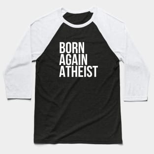 Funny Sarcasm Born Again Atheist Baseball T-Shirt